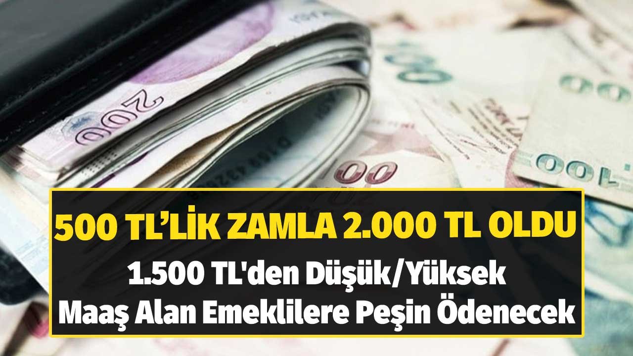 500 TL'lik Zamla 2.000 TL Oldu! 1.500 TL'den Düşük, Yüksek Maaş Alan Emeklilere Peşin Ödenecek