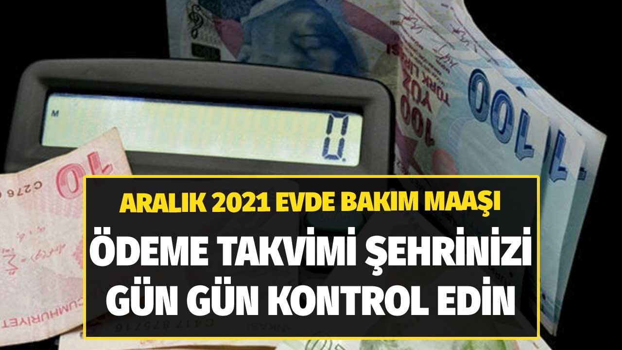 Evde Bakım Maaşı Aralık 2021 Ödeme Takvimi! Şehrinizi Gün Gün Kontrol Edin