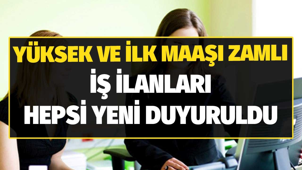 Yüksek ve İlk Maaşı Zamlı İş İlanları! Hepsi Yeni Duyuruldu