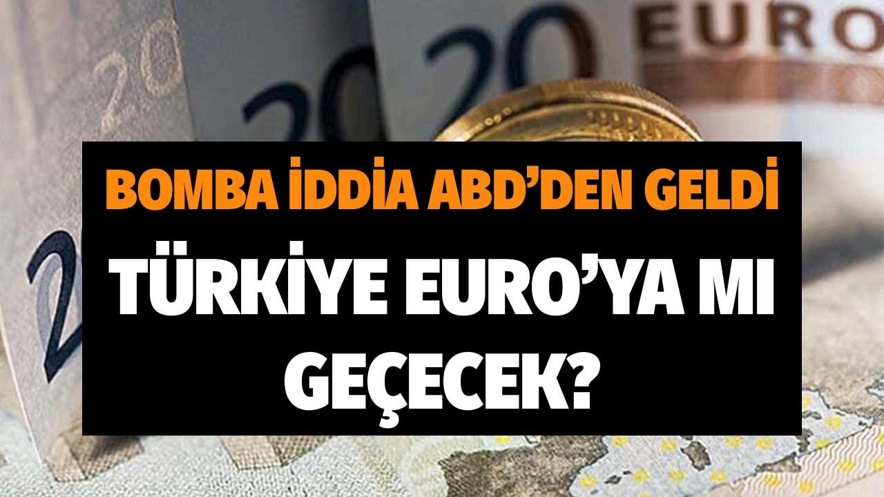 Bomba İddia ABD'den Geldi! Türkiye TL Yerine Euro'ya Mı Geçecek?