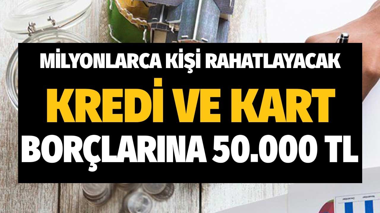 Milyonlarca Kişi Rahatlayacak! Kredi ve Kart Borçlarına 50.000 TL