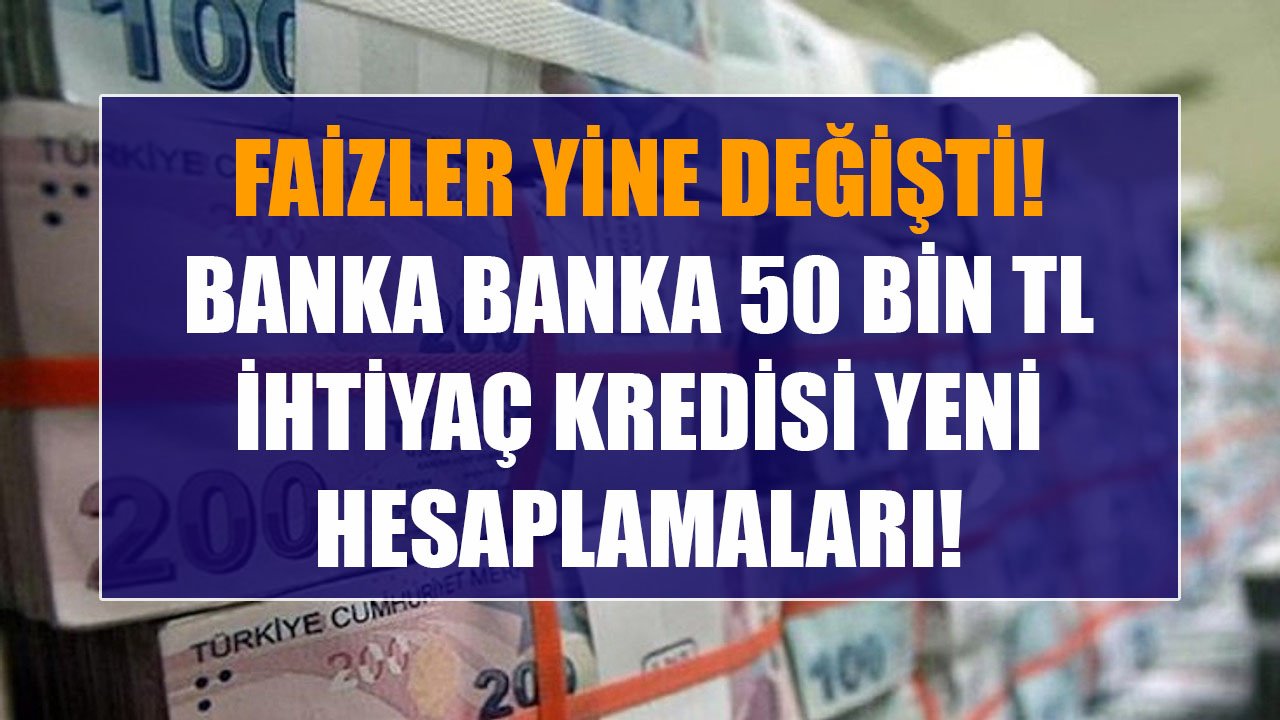 Aralık Ayı Faiz Değişimleri İle Başladı! Banka Banka 50 Bin TL İhtiyaç Kredisi Yeni Hesaplamaları!