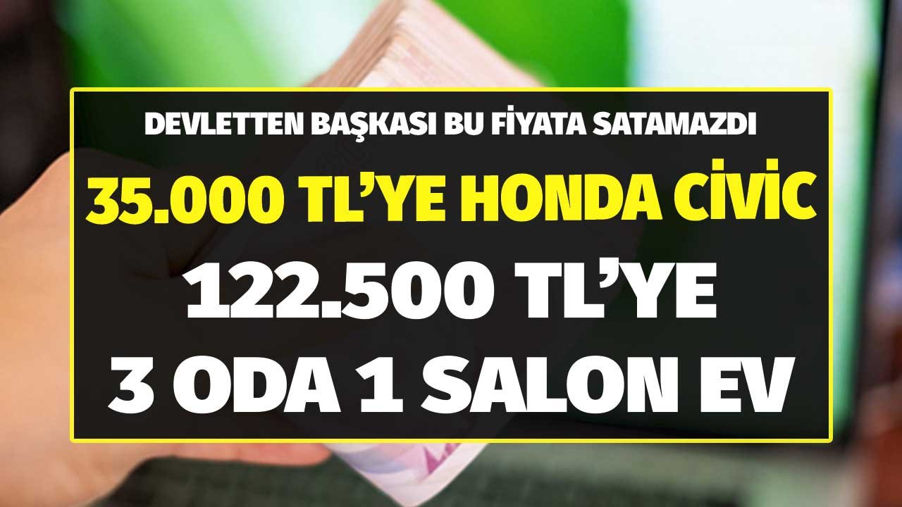 35.000 TL'ye Honda Civic, 122.500 TL'ye 3 Oda 1 Salon Ev