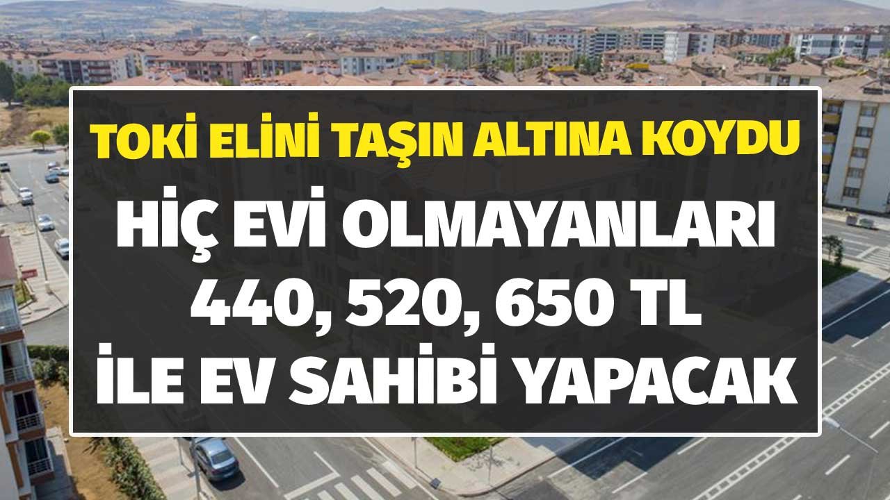 TOKİ Elini Taşın Altına Koydu Hiç Evi Olmayanları 440 TL, 520 TL, 650 TL ile Ev Sahibi Yapacak