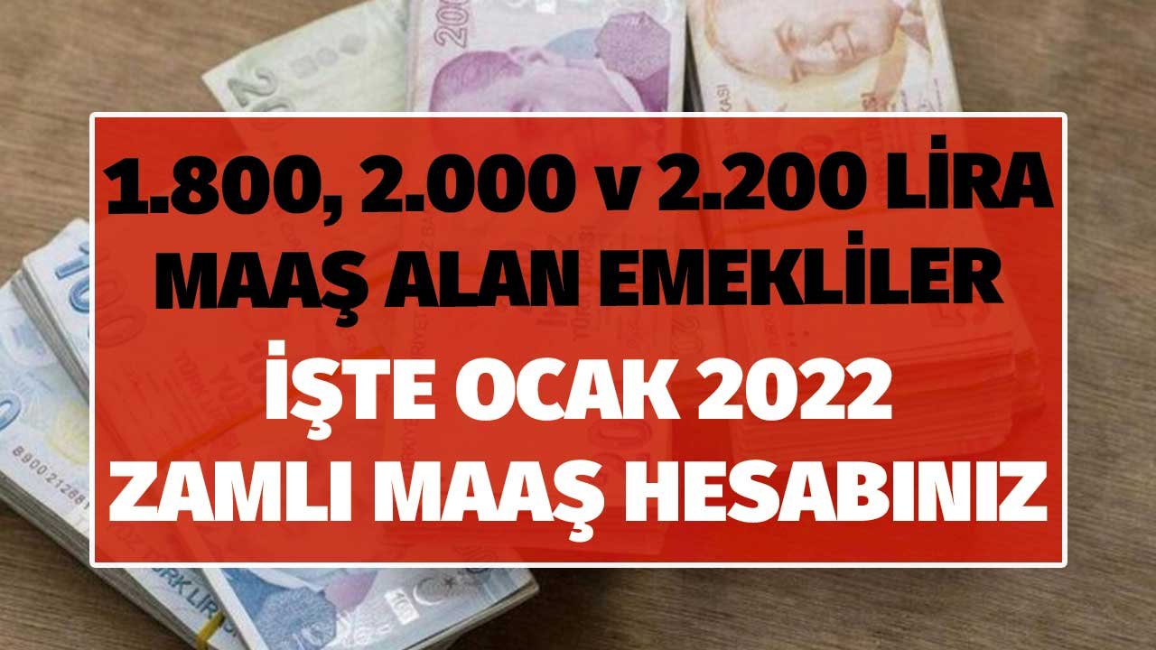 Maaşı 1.800 TL 2.000 TL, 2.200 TL Olan Emekliler! İşte 2022 Ocak'ta Hesabınıza Yatacak Zamlı Maaş
