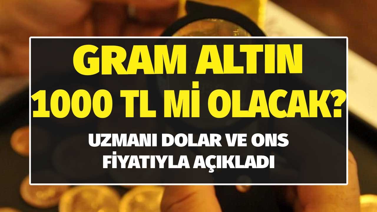 Gram Altın 27 Günde 1000 TL Mi Olacak? Uzmanı Dolar ve ONS Fiyatlarıyla Açıkladı