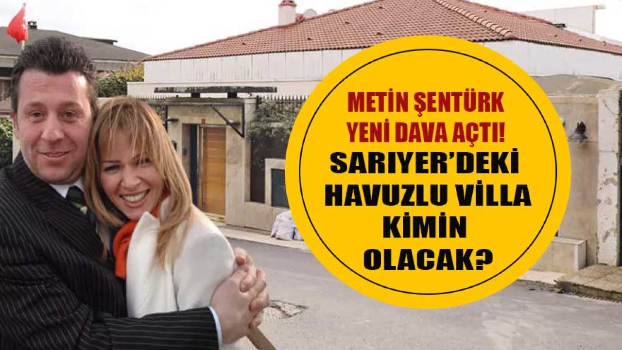 Metin Şentürk Sarıyer'deki Havuzlu Villası İçin Boşandığı Eşine Yeni Dava Açtı!