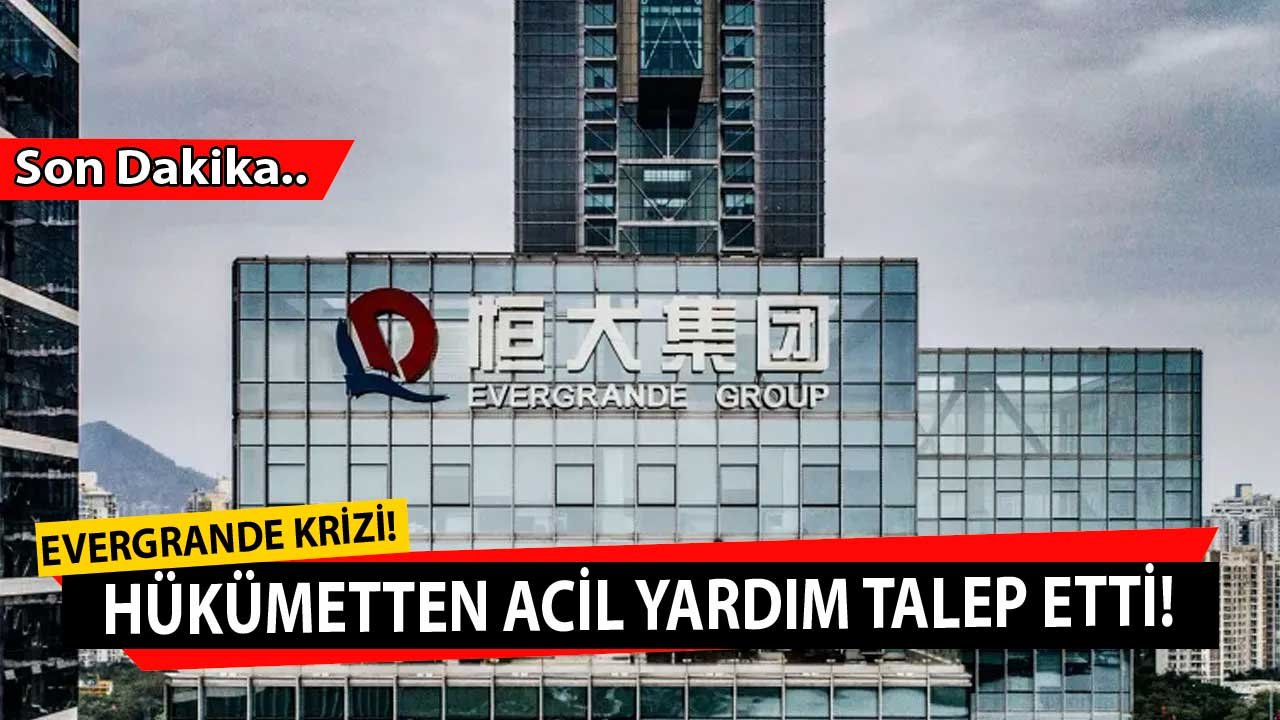 Emlak Piyasası Sallandı! Evergrande Krizinde Yeni Perde: Hükümete Acil Yardım Talebi İletildi