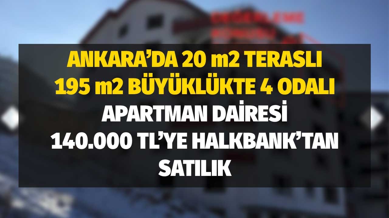 Ankara'da 20 m2 Teraslı 195 m2 4 Odalı Apartman Dairesi Halkbank'ta 140.000 TL