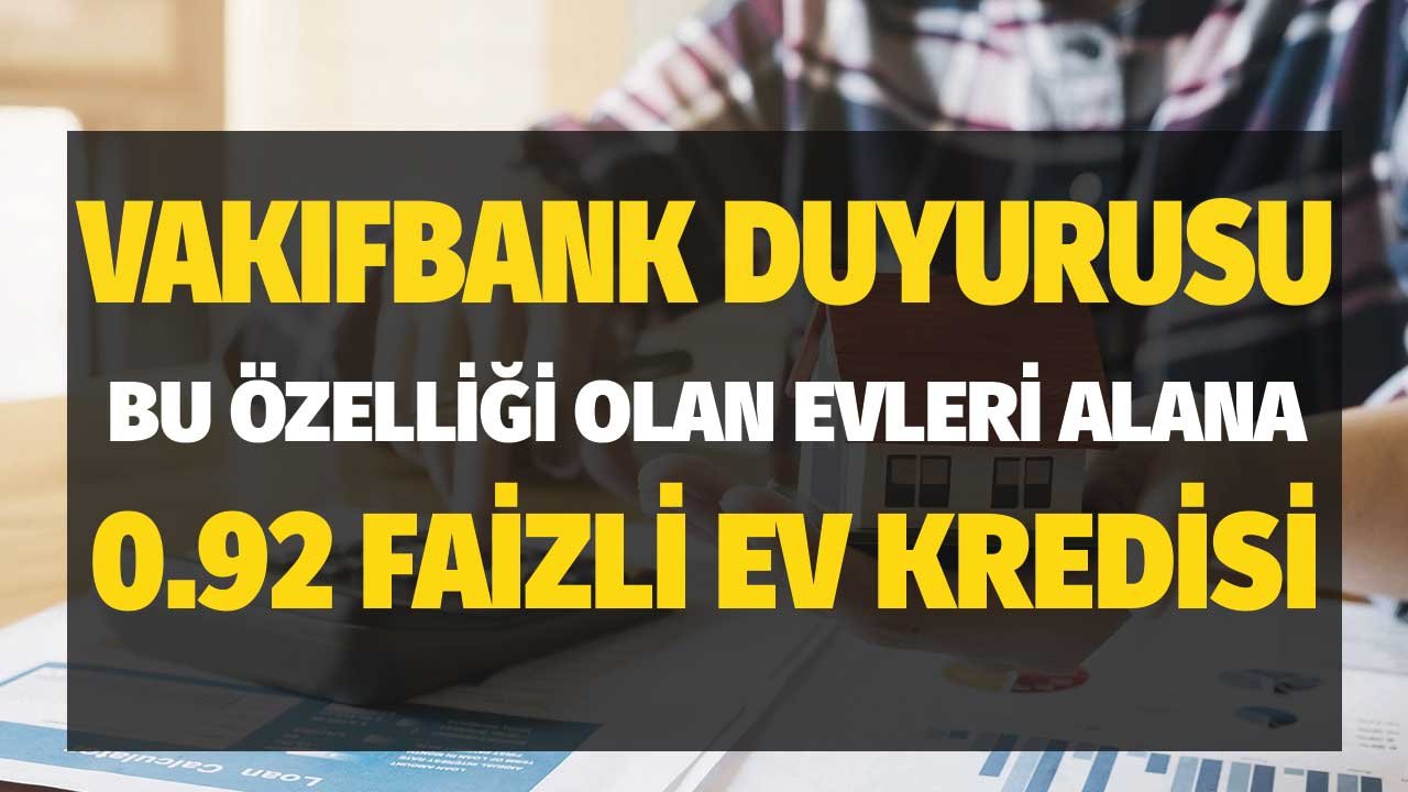 Vakıfbank Bu Özelliği Sahip Evlerden Alana 0.92 Faizle Konut Kredisi Vereceğini Açıkladı