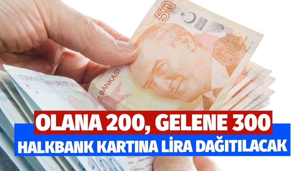 Olana 200 Gelene 300! Halkbank Kartına Lira Dağıtılacak