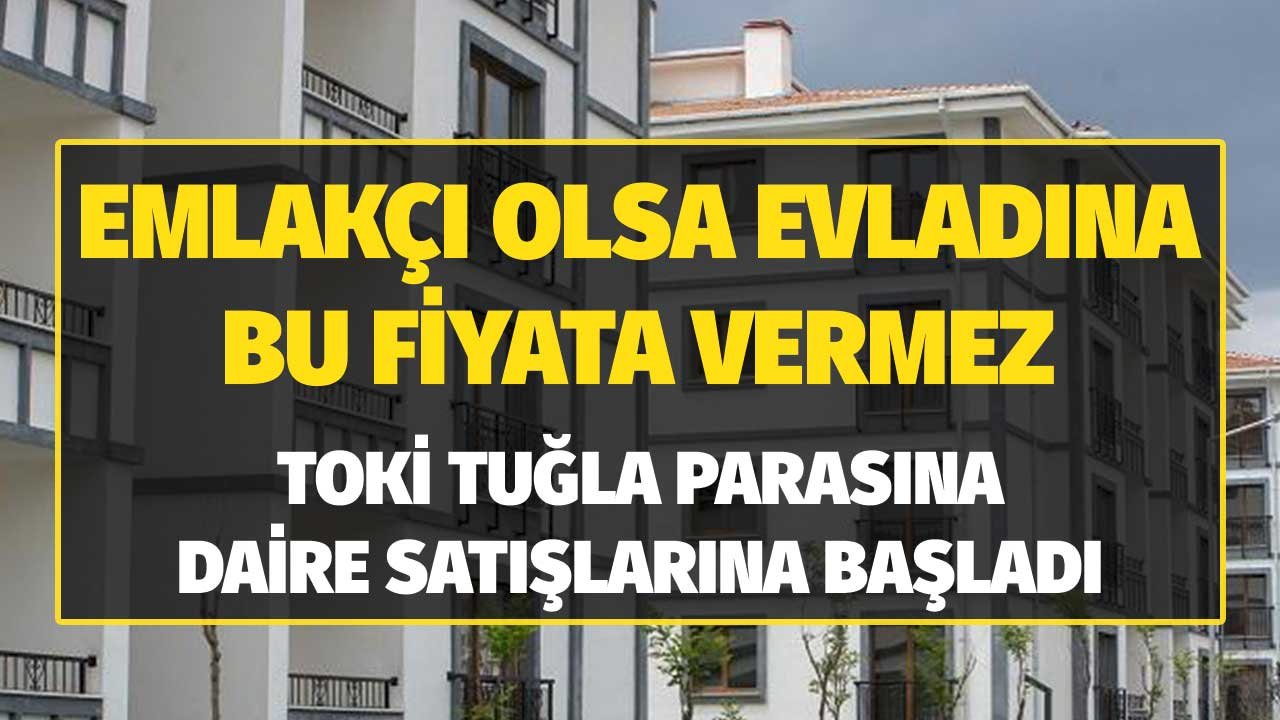 Emlakçı Olsa Evladına Bu Fiyata Vermez! TOKİ Tuğla Parasına Daire Satışlarına Başladı