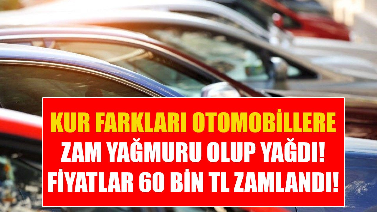Kur Farkları Otomobillere Zam Olup Yağdı! İki Haftada Fiyatlar 60 Bin TL Yükseldi!
