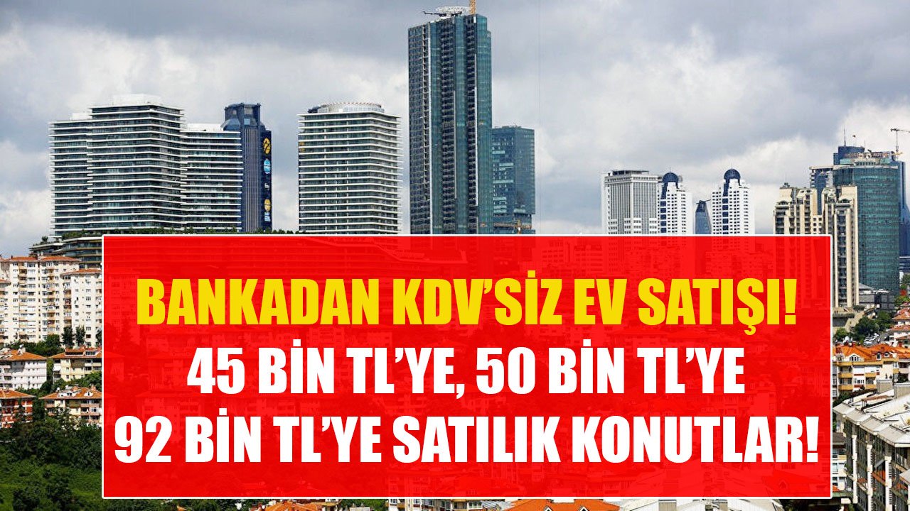 İş Bankası'ndan KDV'siz Konut Satışı! Türkiye'nin Farkı İllerinde 45 Bin TL'ye, 50 Bin TL'ye, 92 Bin TL'ye Satılık Evler