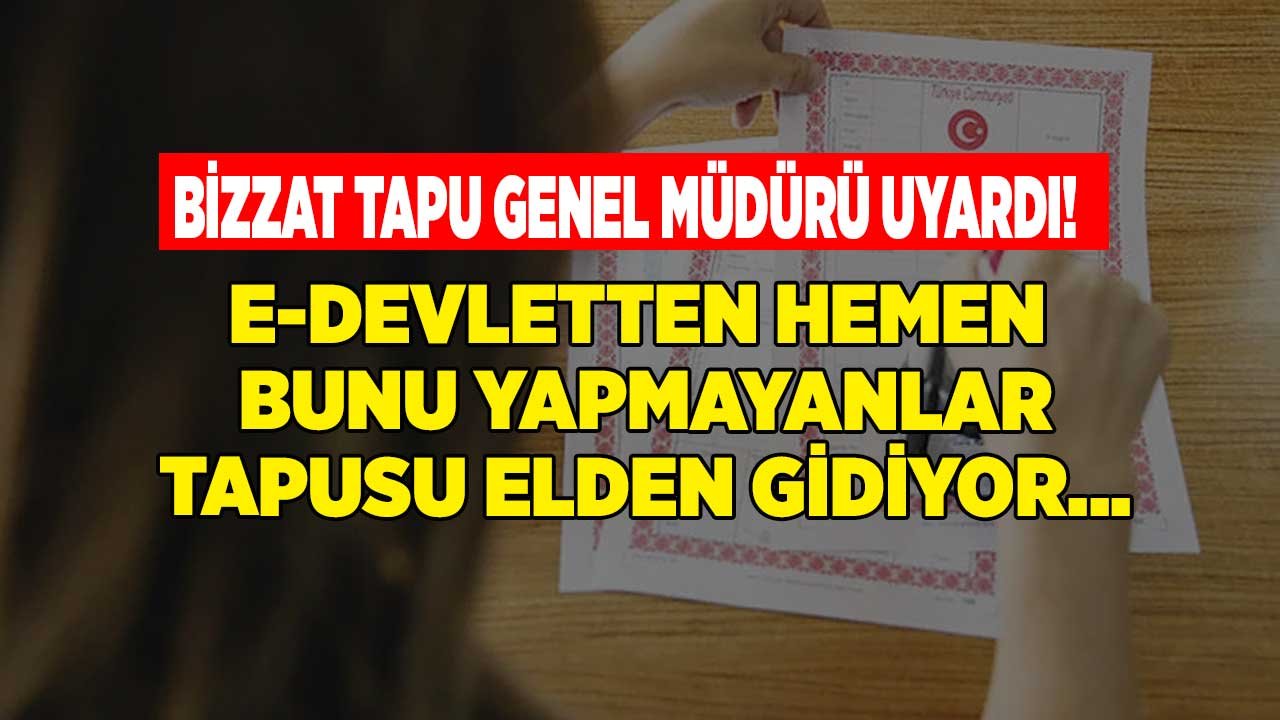 Tapusu Olup, Bunu Yapmayanlar Çok Pişman Olacak! Tapu Kadastro Genel Müdüründen Kritik Tapu Uyarısı Geldi