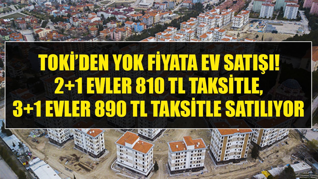 Emlakçıları İşsiz Bırakacak Fiyatlarla Ev Satışı! TOKİ 810 TL Taksitle 2+1, 890 TL Taksitle 3+1 Konut Satıyor!