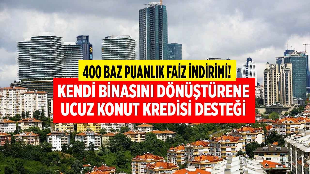 Kendi Binasını Dönüştürmek İsteyene 400 Baz Puanlık Faiz İndirimi İle Ucuz Konut Kredisi Desteği!