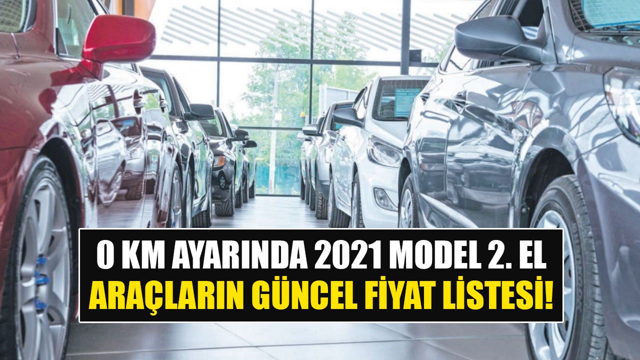 Sıfır Kilometre Gibi 2021 Model İkinci El Araçların Güncel Fiyat Listesi!