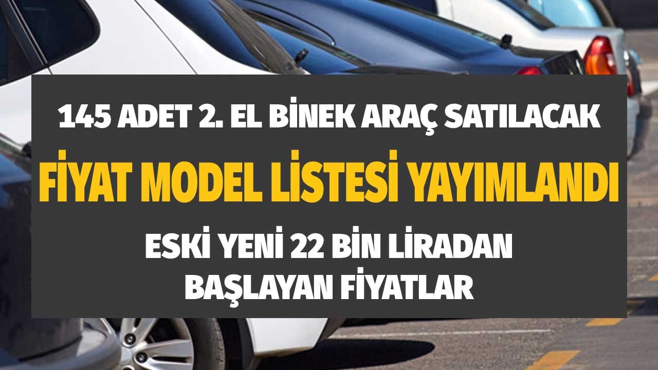 145 Adet İkinci El Araç Satılacak! Fiyat Model Listeleri Belli Oldu Eski Yeni 22 Bin Liradan Fiyatlar