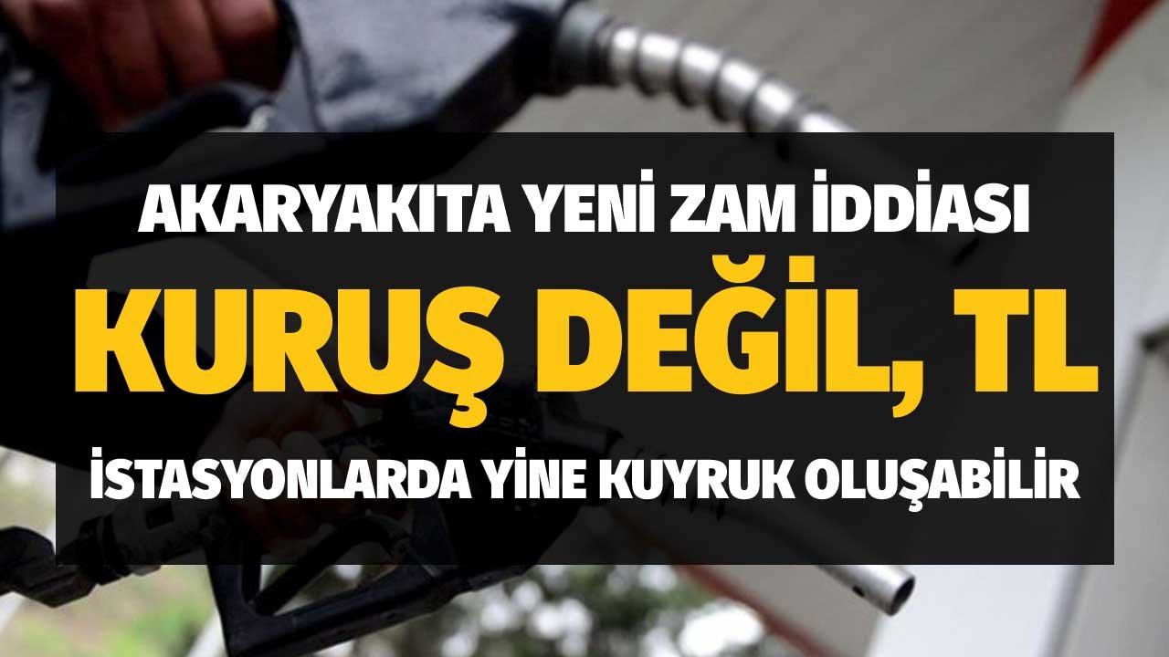 Akaryakıta Yeni Zam İddiası Kuruş Değil TL! Resmileşirse Akşam İstasyonlarda Kuyruk Oluşur