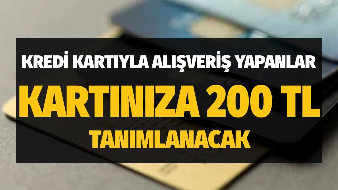Kredi Kartı Kullanarak Alışveriş Yapanlar! Kartınıza 200 TL Tanımlanacak