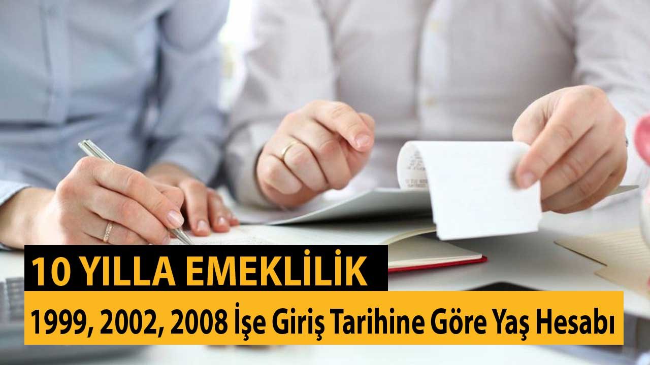 10 Yıl Çalışana Emeklilik! 1999, 2002, 2008 İşe Giriş Tarihine Göre Yaş Hesabı