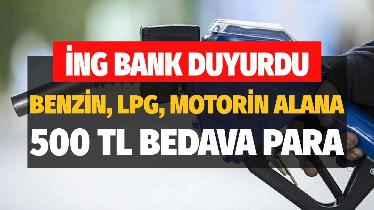 İNG Bank Duyurdu! Benzin LPG Motorin Alana 500 Lira Bedava Para