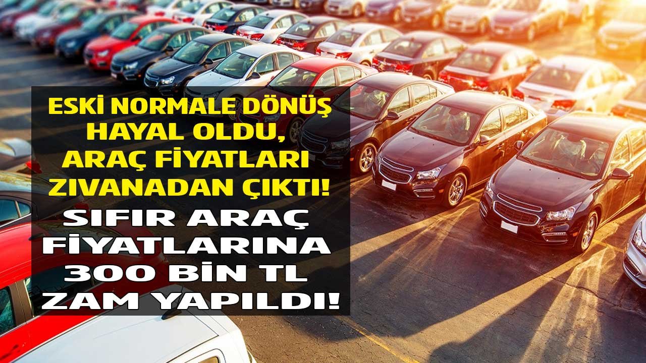 Eski Normale Dönüş Beklenen Araba Fiyatları Zıvanadan Çıktı! Sıfır Araç Fiyatlarına 2 Ayda 300 Bin TL Birden Zam Geldi