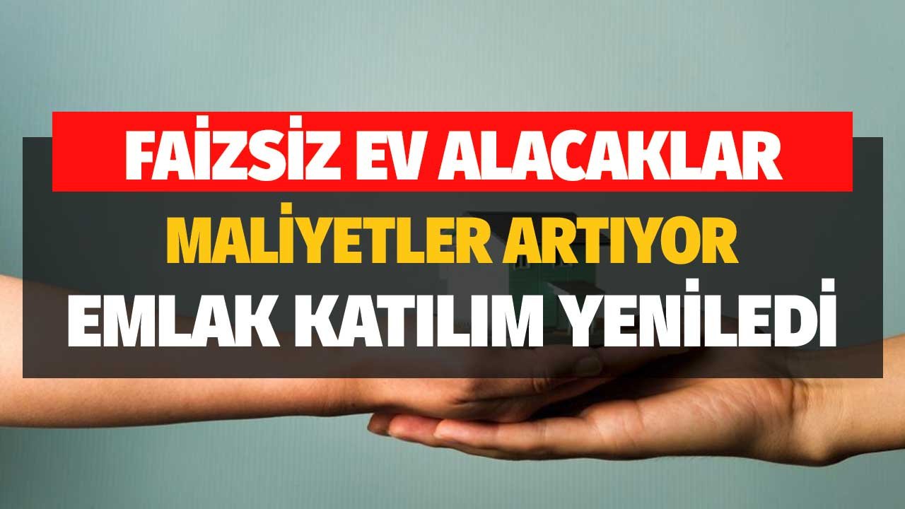Konut Finansmanında Maliyetler Artıyor! Emlak Katılım Oranları Yükseltti