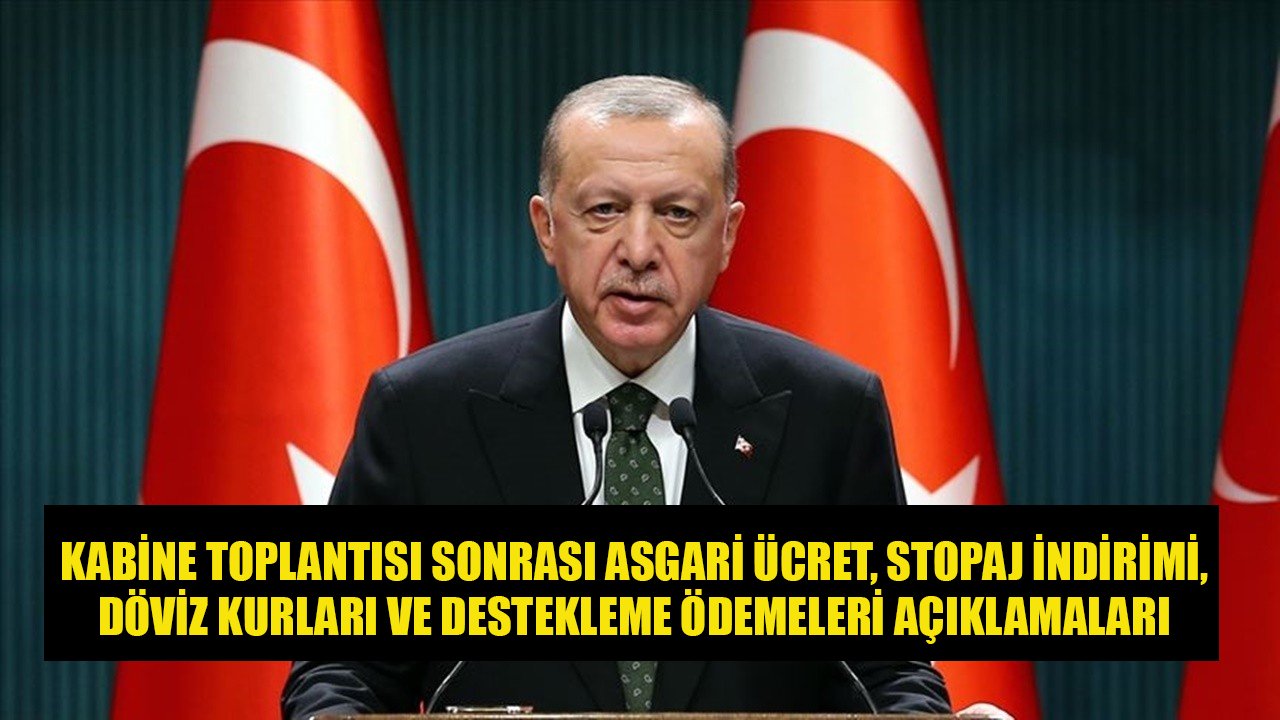 Cumhurbaşkanından Kabine Sonrası Asgari Ücret Zammı, Destekleme Ödemeleri, Stopaj İndirimi ve Döviz Kurları Açıklamaları