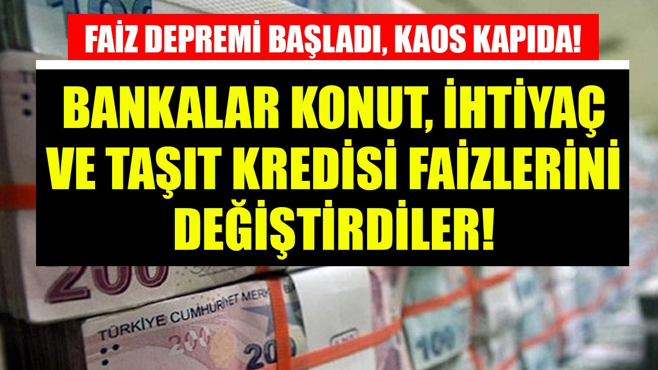 Faiz Depremi Başladı, Kaos Kapıda! Çıkış Yolu Arayan Bankalar İhtiyaç, Konut, Taşıt Kredisi Faizlerini Değiştirdiler!