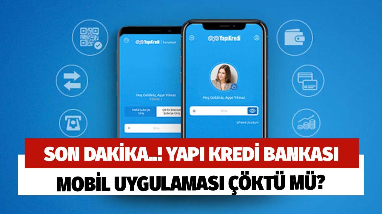 Son Dakika Yapı Kredi Bankası Çöktü Mü? Mobil Uygulama Sorunu! İlk Resmi Açıklama Geldi Mi?