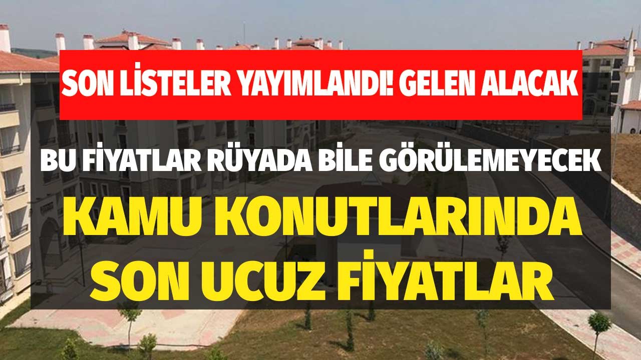 Bu Fiyatlar Rüyada Bile Görülemeyecek! Kamu Konutlarında Son Ucuz Ev Listeleri Yayımlandı! Gelen Alacak