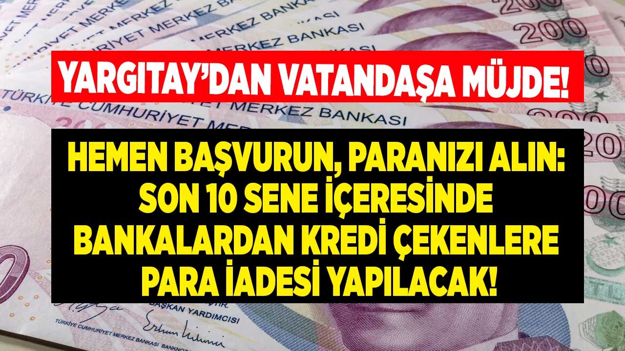 2010 Yılından Sonra Kredi Çeken Herkesi İlgilendiriyor! Yargıtay Noktayı Koydu, Bankalar Para İadesi Yapacak