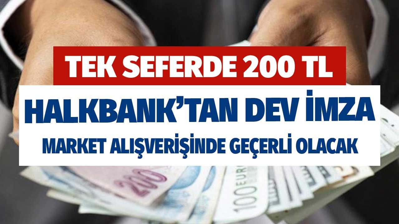 Tek Seferde 200 TL! Halkbank'tan Dev İmza! Market Kampanyasıyla Yüzler Gülecek