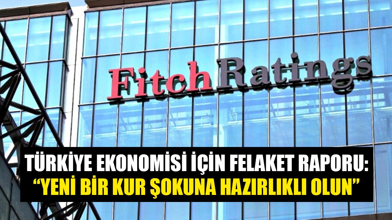 Fitch Ratings'ten Türkiye Ekonomisi İçin Felaket Raporu! Yeni Bir Kur Şokuna Hazırlıklı Olun!