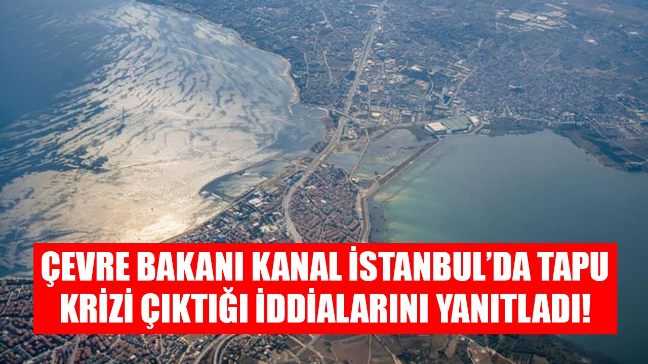 Çevre Bakanı Murat Kurum Kanal İstanbul'da Tapu Krizi İddialarını Yanıtladı!