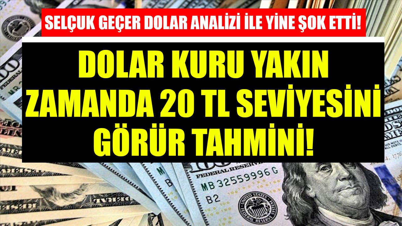 Dolar Kuru Yakın Zamanda 20 TL'yi Görür Diyen Selçuk Geçer'in Kırılma Ve Kaos Tahminleri Şok Etti!