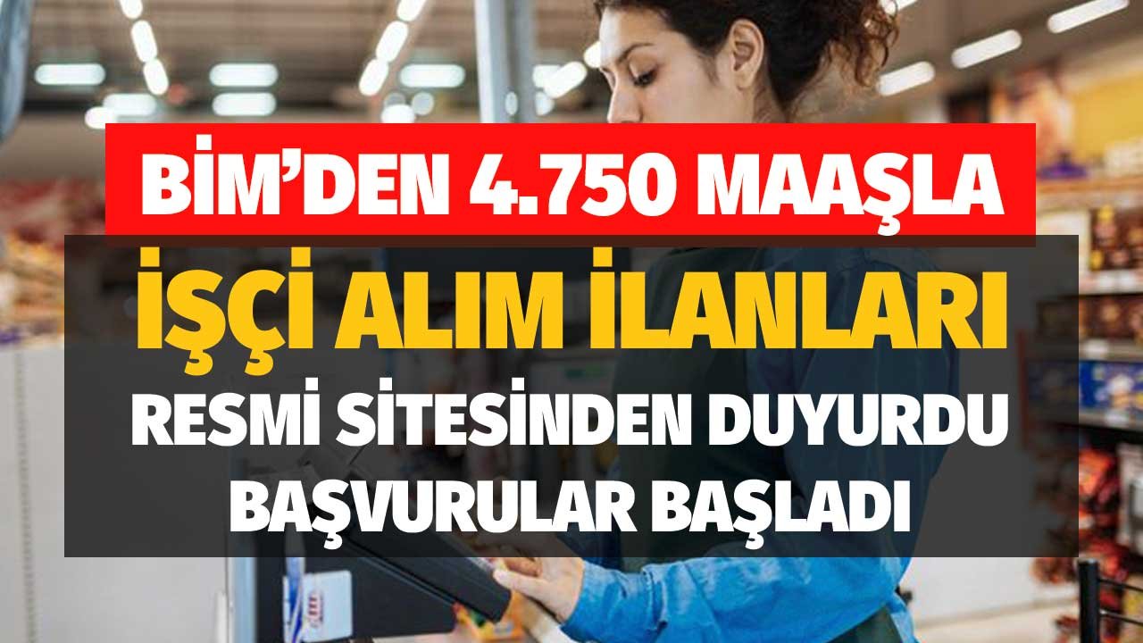 BİM'den 4.750 Maaşlı İşçi İş İlanları! Sitesinden Duyurdu Başvuruları Almaya Başladı