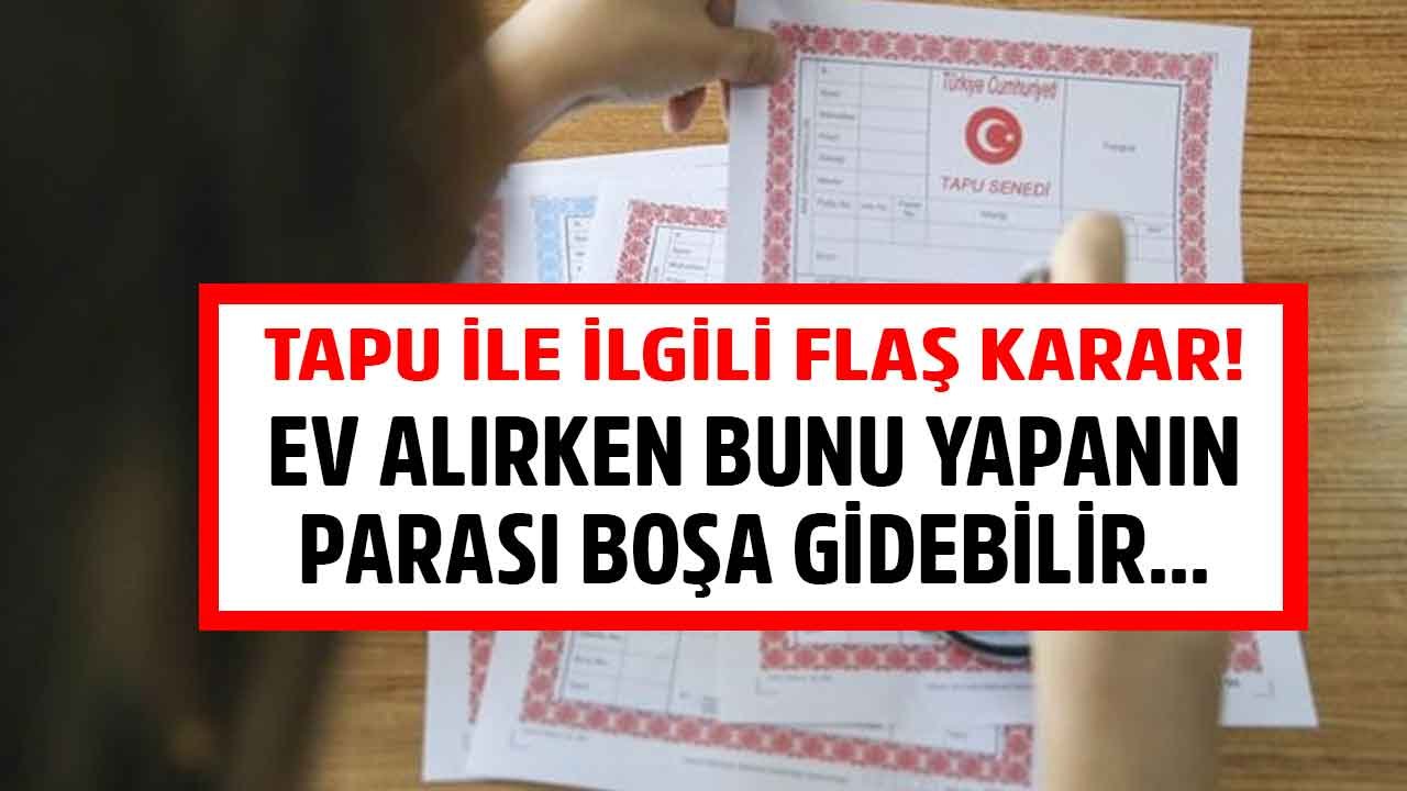 Mahkemeden Flaş Tapu Kararı! Ev Alırken Bunu Yapanların Ödedikleri Ev Parası Boşa Gidebilir