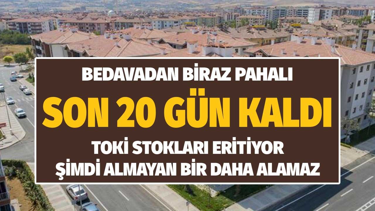 Bedavadan Biraz Pahalı! 20 Gün Kaldı TOKİ Elde Kalan Konut Stoklarını Eritiyor Şimdi Almayan Bir Daha Alamaz