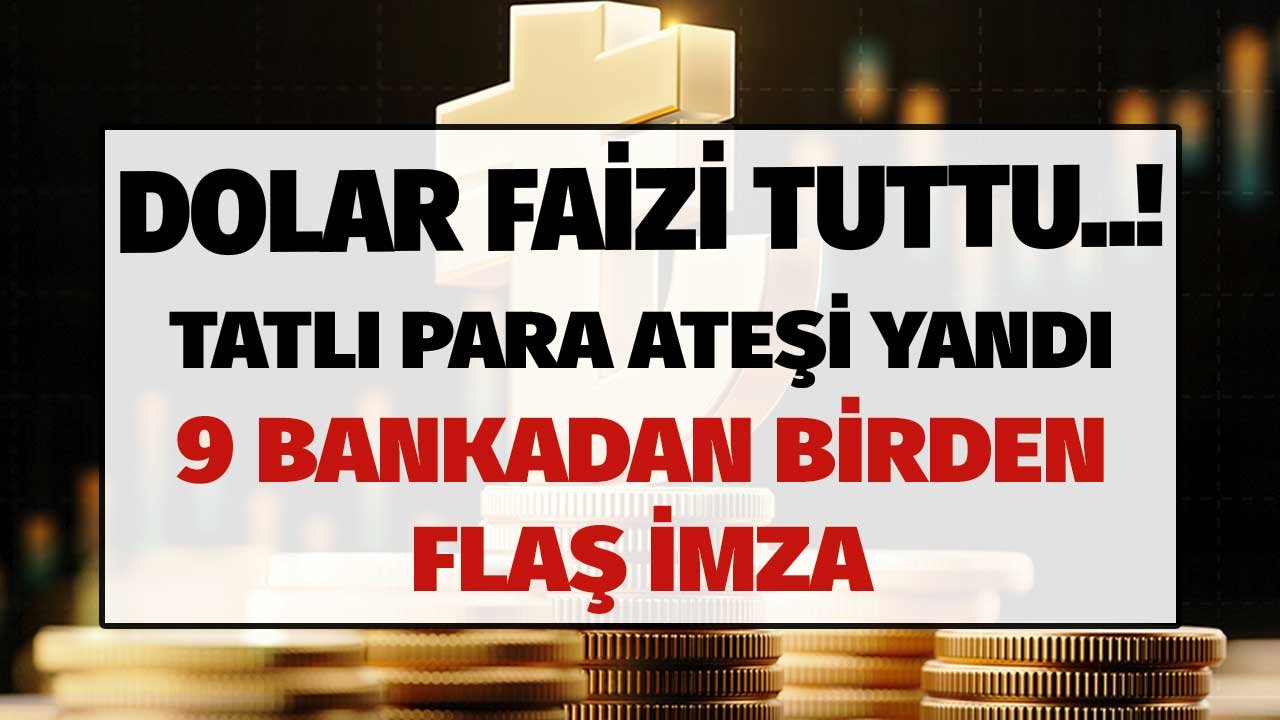 Dolar Faizi Tuttu Tatlı Para Ateşi Yandı! 32 Günlük Vadeli Mevduat Kazancı 9 Bankanın İmzasıyla Zirveye Yaklaştı