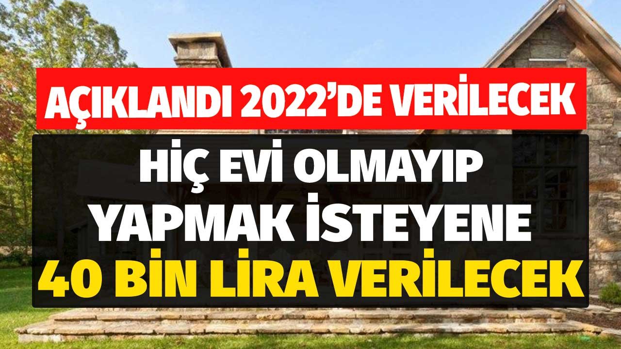 Açıklandı 2022'de Verilecek! Hiç Evi Olmayıp Yapmak İsteyene 40.000 TL Verilecek