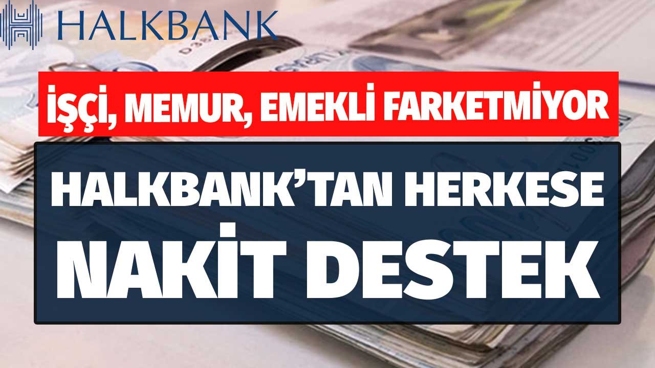 Maaşı Olan Herkese İşçi Memur Farketmiyor! Halkbank'tan Nakit Destek 5.000 TL, 10.000 TL, 25.000 TL, 50.000 TL