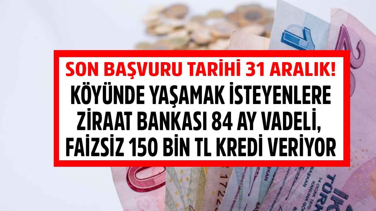 31 Aralık Son Başvuru Tarihi! Ziraat Bankası 84 Ay Vadeli, 1 Sene Ödemesiz Dönemli 150 Bin TL Sıfır Faizli Kredi Veriyor