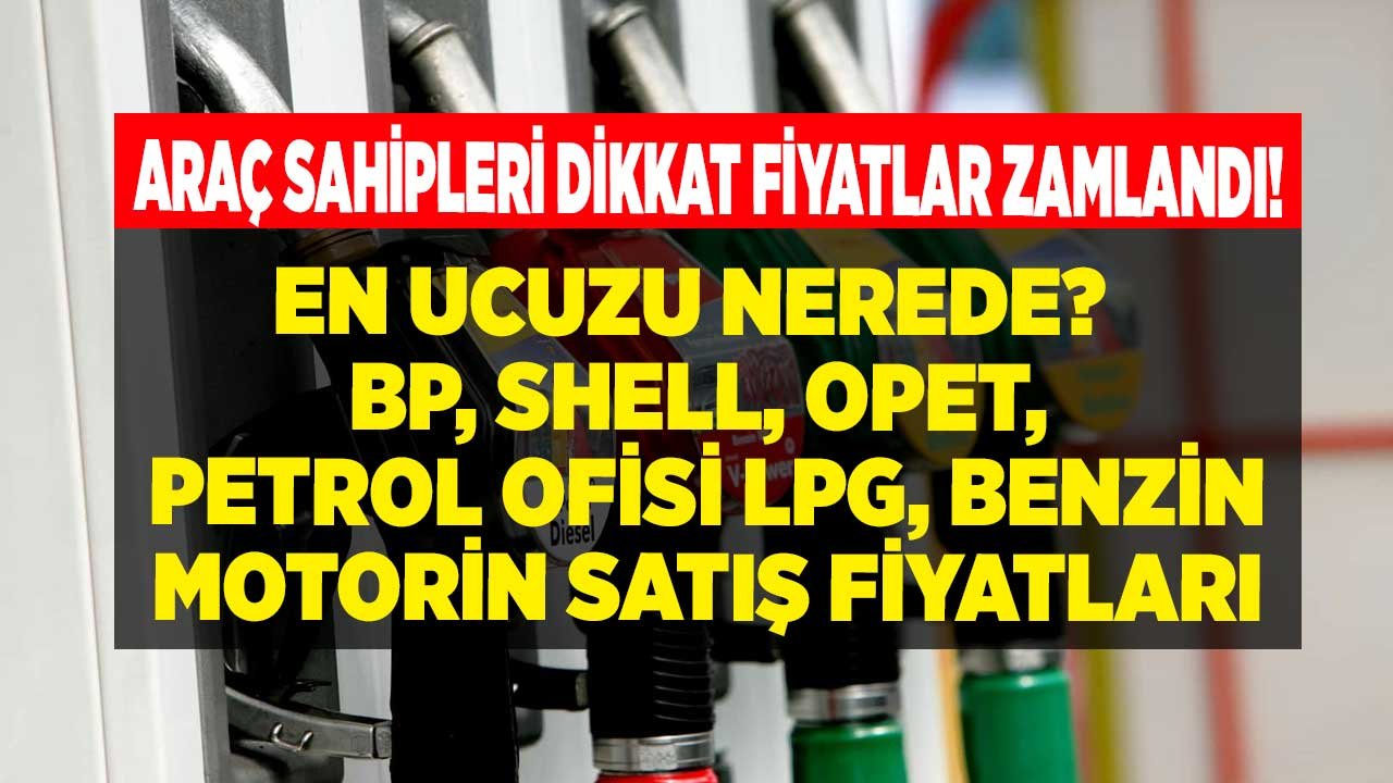 Zam Yağmuru Sonrası Shell, BP ve Opet Fiyatları Değiştirdi! İşte Yeni LPG Otogaz, Benzin ve Motorin Satış Fiyatları