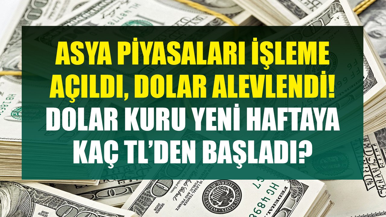 Asya Piyasaları İşleme Açıldı, Dolar Yine Alevlendi! Dolar Kuru Haftaya Kaç TL'den Başladı, 1 Dolar Ne Kadar Oldu?