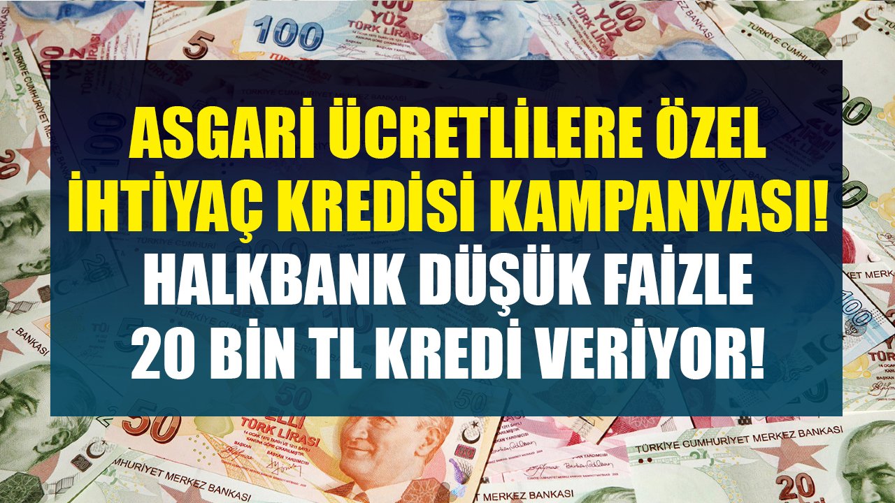 Asgari Ücretli Çalışanlara Özel Kredi Kampanyası! Halkbank 20 Bin TL İhtiyaç Kredisini Düşük Faizle Veriyor!