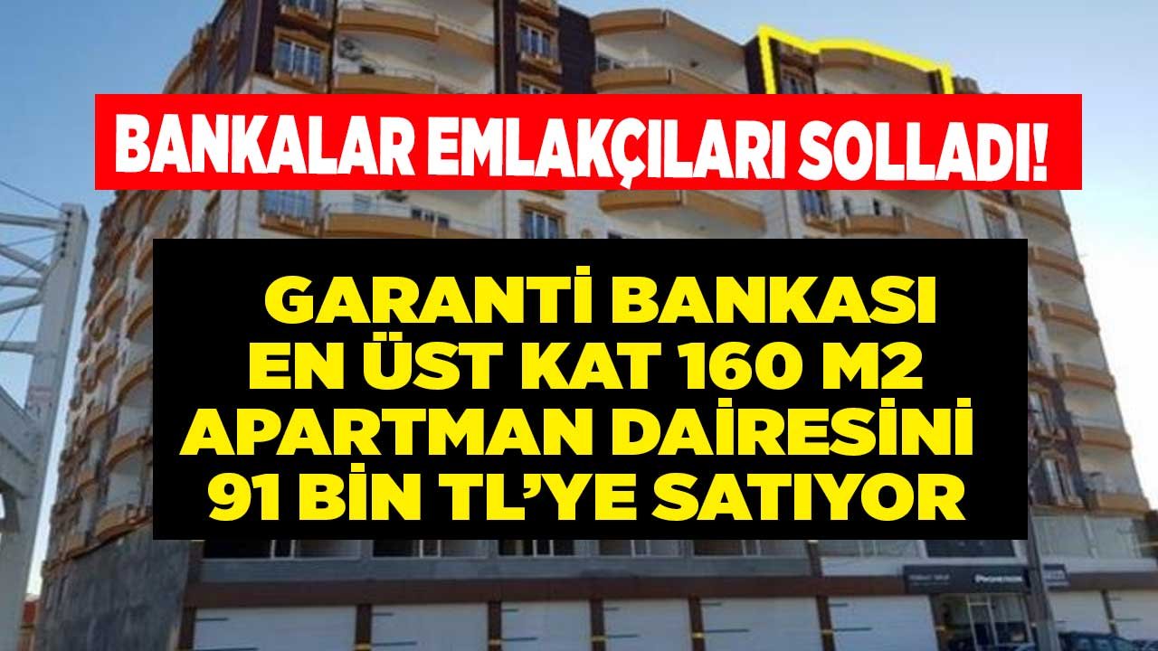 Bankalar Emlakçıları Solladı! Garanti Bankası 160 M2 En Üst Kat Apartman Dairesini 91 Bin Liraya Satıyor