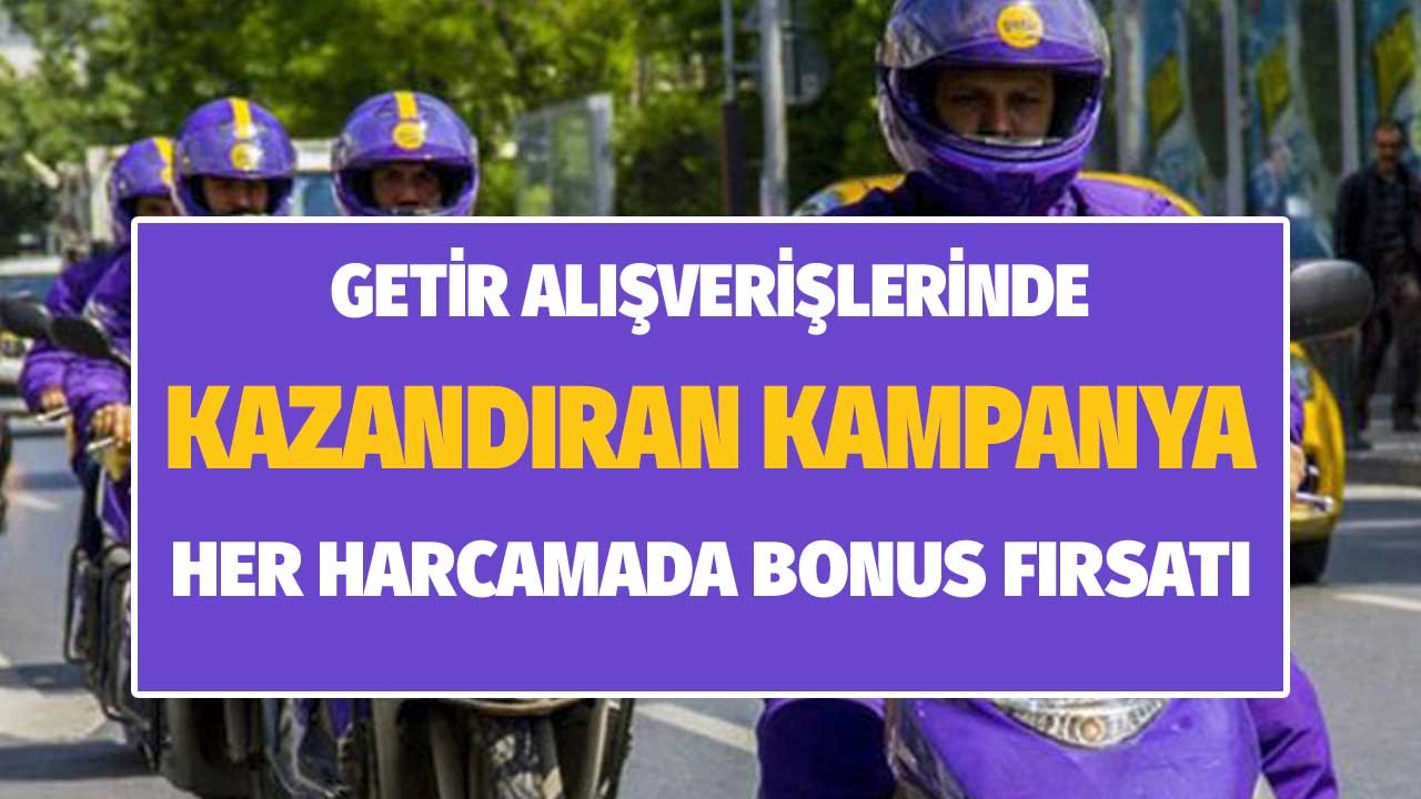 Getir Alışverişlerinde Kazandıran Kampanya! Her Alışverişte Bonus Kazanma Fırsatı!